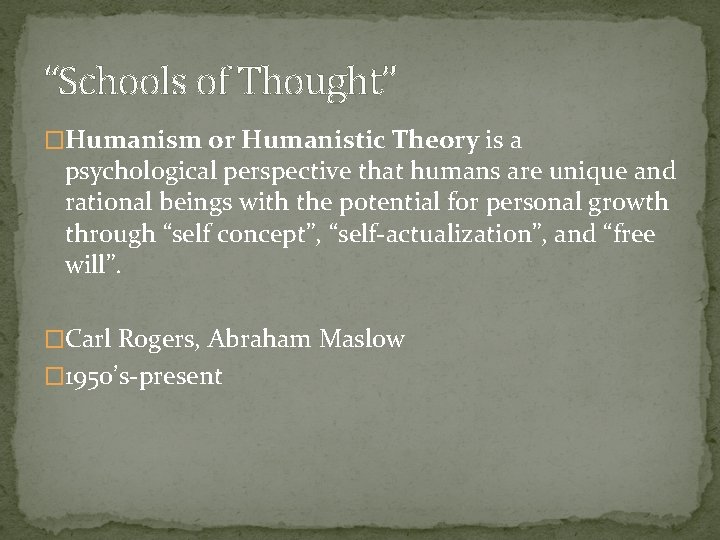 “Schools of Thought” �Humanism or Humanistic Theory is a psychological perspective that humans are