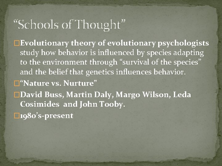 “Schools of Thought” �Evolutionary theory of evolutionary psychologists study how behavior is influenced by