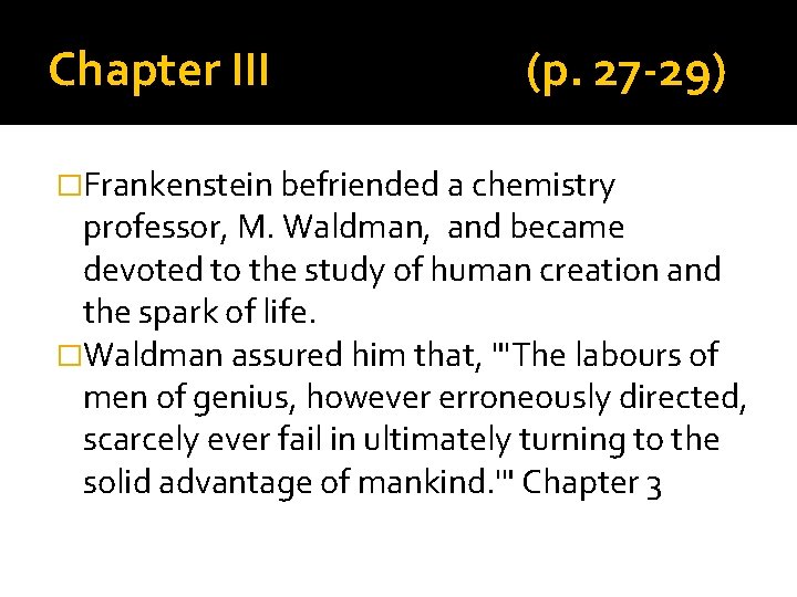 Chapter III (p. 27 -29) �Frankenstein befriended a chemistry professor, M. Waldman, and became