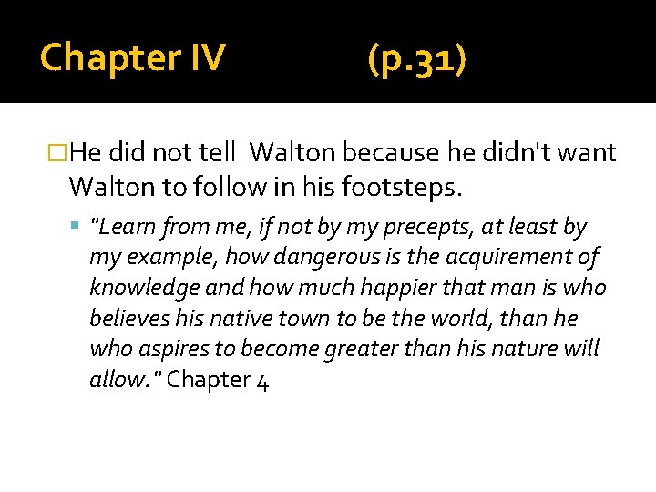 Chapter IV (p. 31) �He did not tell Walton because he didn't want Walton