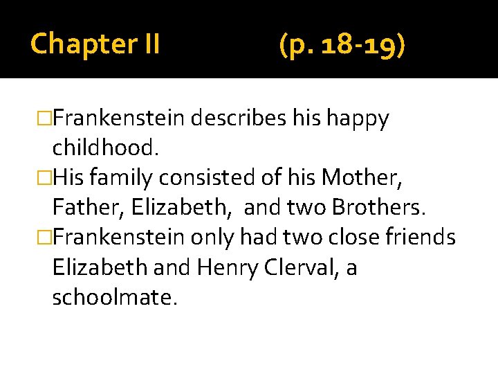 Chapter II (p. 18 -19) �Frankenstein describes his happy childhood. �His family consisted of