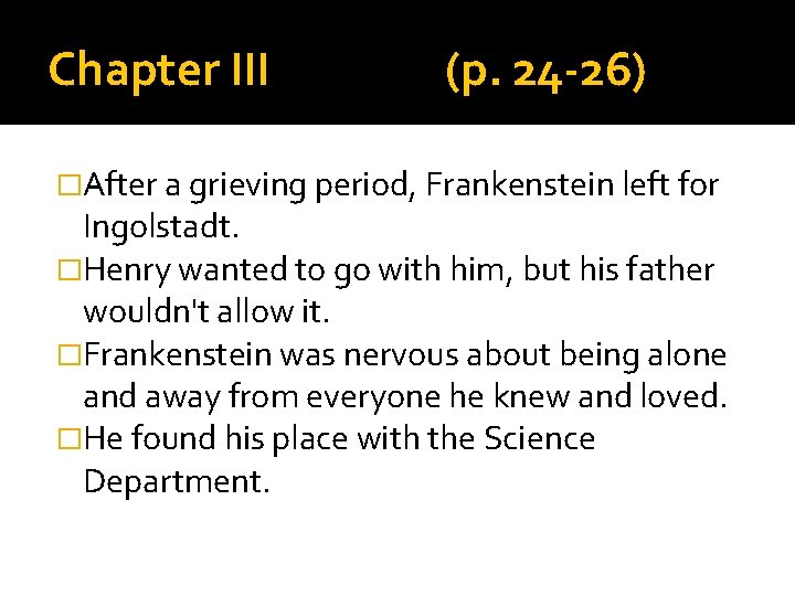 Chapter III (p. 24 -26) �After a grieving period, Frankenstein left for Ingolstadt. �Henry Chapter III (p. 24 -26) �After a grieving period, Frankenstein left for Ingolstadt. �Henry