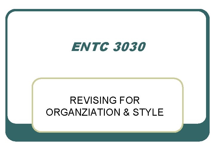 ENTC 3030 REVISING FOR ORGANZIATION & STYLE 