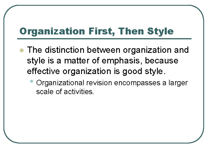 Organization First, Then Style l The distinction between organization and style is a matter
