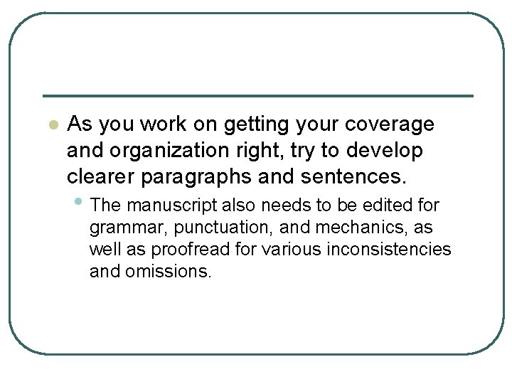 l As you work on getting your coverage and organization right, try to develop