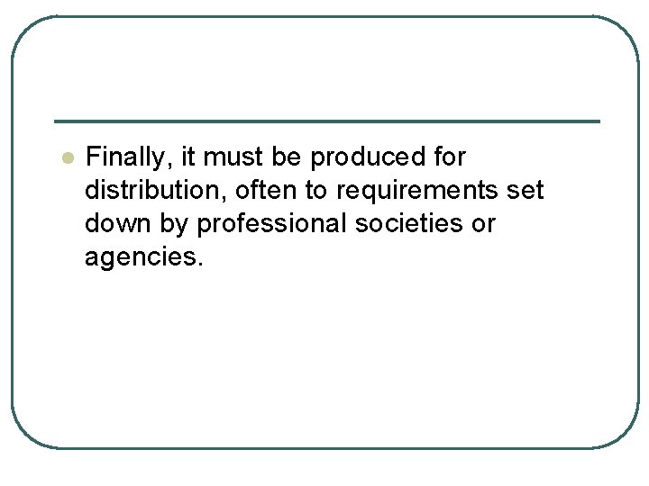 l Finally, it must be produced for distribution, often to requirements set down by