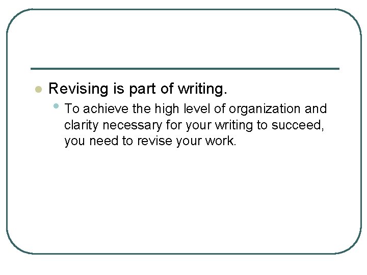 l Revising is part of writing. • To achieve the high level of organization