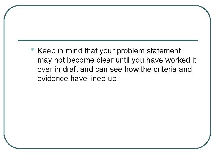  • Keep in mind that your problem statement may not become clear until