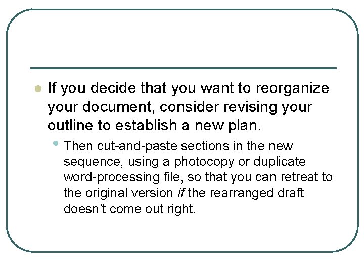 l If you decide that you want to reorganize your document, consider revising your