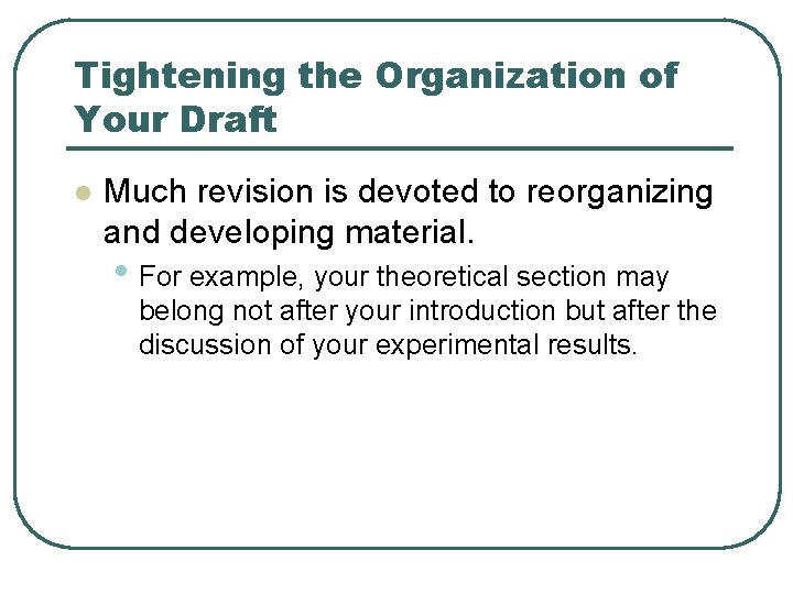 Tightening the Organization of Your Draft l Much revision is devoted to reorganizing and