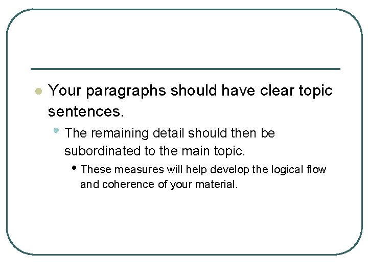 l Your paragraphs should have clear topic sentences. • The remaining detail should then