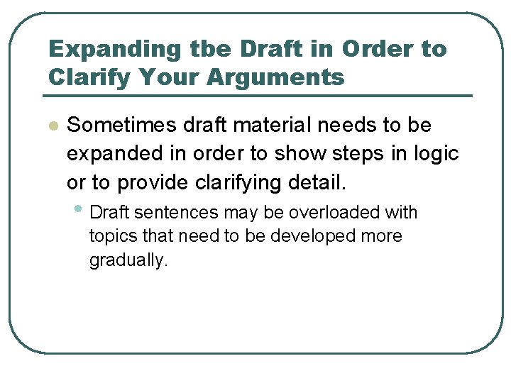 Expanding tbe Draft in Order to Clarify Your Arguments l Sometimes draft material needs