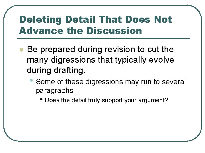 Deleting Detail That Does Not Advance the Discussion l Be prepared during revision to