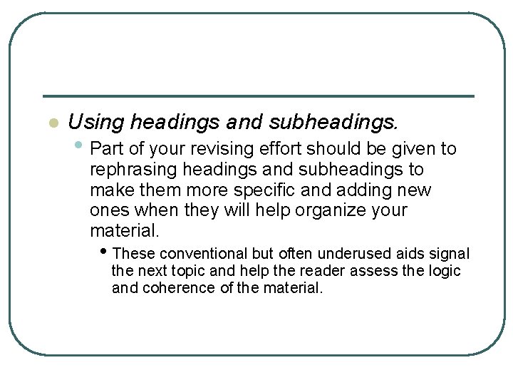 l Using headings and subheadings. • Part of your revising effort should be given