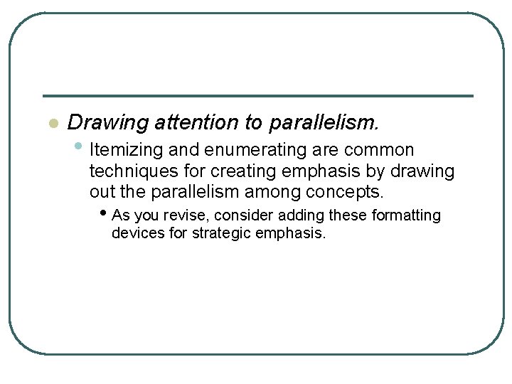 l Drawing attention to parallelism. • Itemizing and enumerating are common techniques for creating