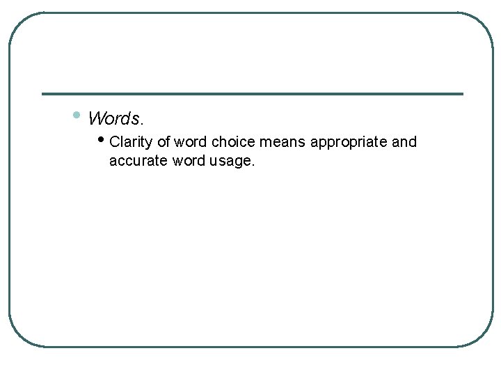  • Words. • Clarity of word choice means appropriate and accurate word usage.