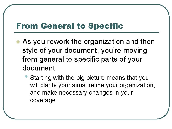 From General to Specific l As you rework the organization and then style of