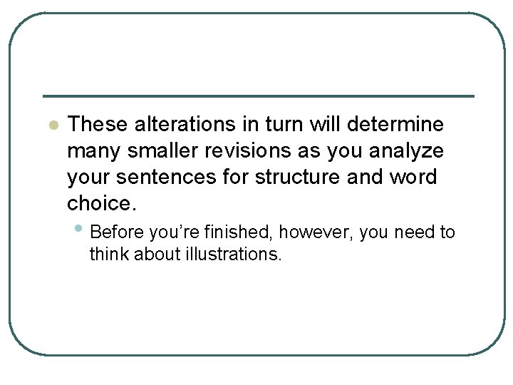 l These alterations in turn will determine many smaller revisions as you analyze your