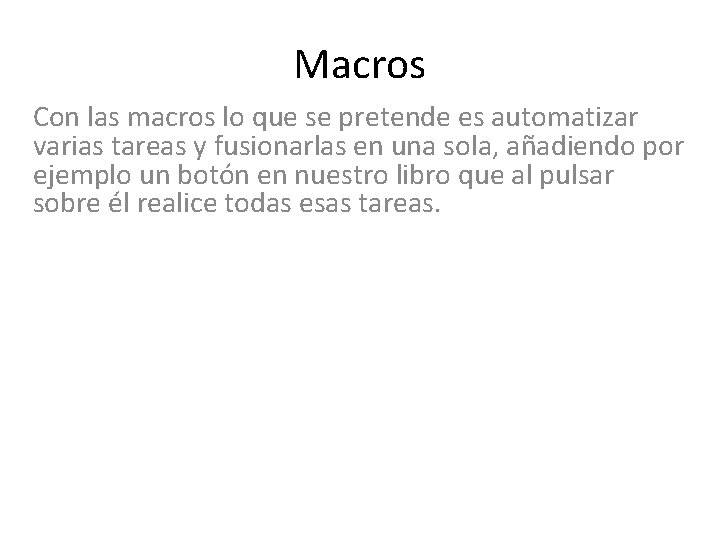 Macros Con las macros lo que se pretende es automatizar varias tareas y fusionarlas