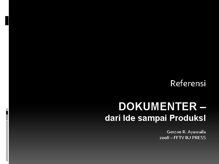 Referensi DOKUMENTER – dari Ide sampai Produks. I Gerzon R. Ayawaila 2008 – FFTV