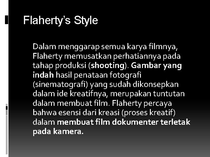 Flaherty’s Style Dalam menggarap semua karya filmnya, Flaherty memusatkan perhatiannya pada tahap produksi (shooting).