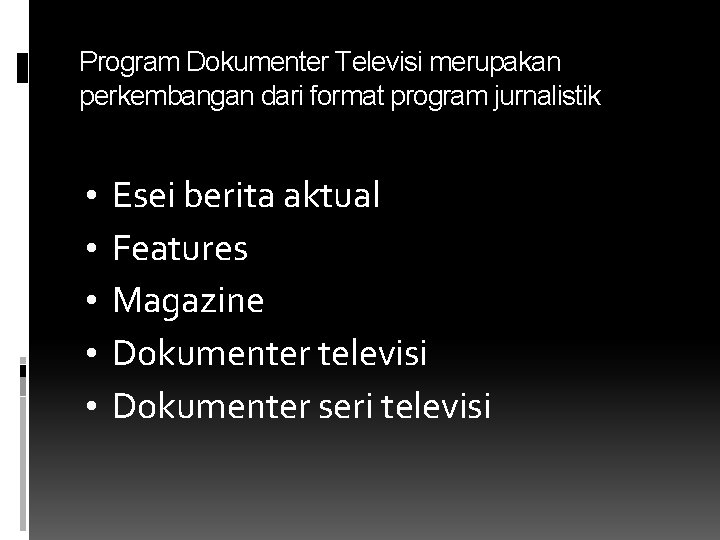 Program Dokumenter Televisi merupakan perkembangan dari format program jurnalistik • • • Esei berita