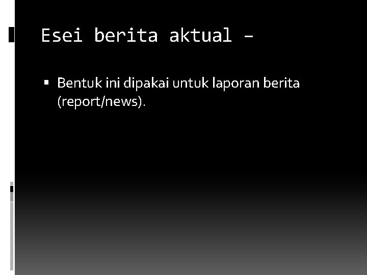 Esei berita aktual – Bentuk ini dipakai untuk laporan berita (report/news). 