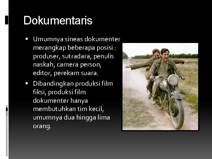 Dokumentaris Umumnya sineas dokumenter merangkap beberapa posisi : produser, sutradara, penulis naskah, camera person,