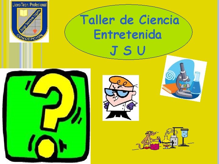 Taller de Ciencia Entretenida J S U 