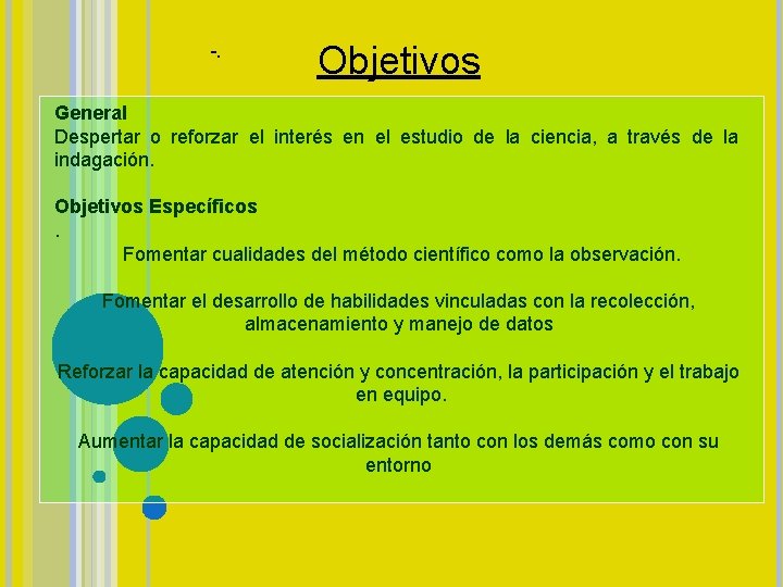 -. Objetivos General Despertar o reforzar el interés en el estudio de la ciencia,