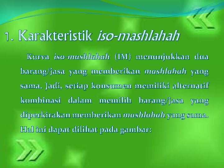 1. Karakteristik iso-mashlahah Kurva iso-mashlahah (IM) menunjukkan dua barang/jasa yang memberikan mashlahah yang sama.