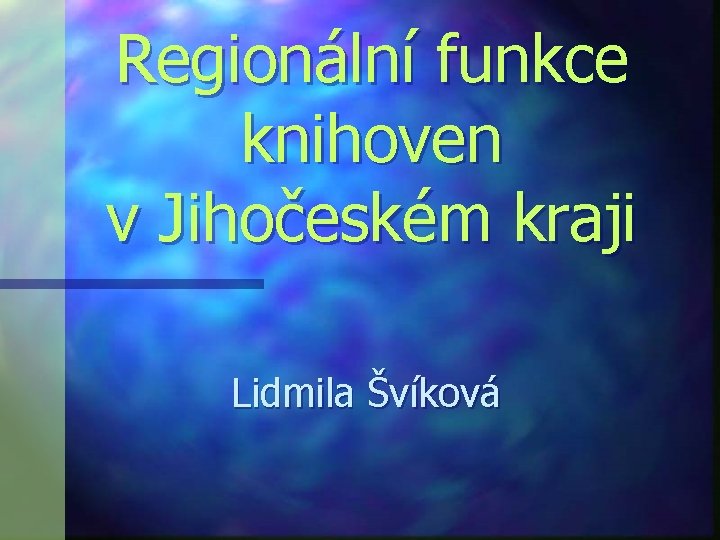 Regionální funkce knihoven v Jihočeském kraji Lidmila Švíková 