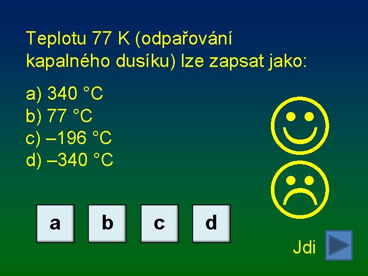 Teplotu 77 K (odpařování kapalného dusíku) lze zapsat jako: a) 340 °C b) 77