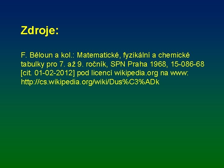 Zdroje: F. Běloun a kol. : Matematické, fyzikální a chemické tabulky pro 7. až