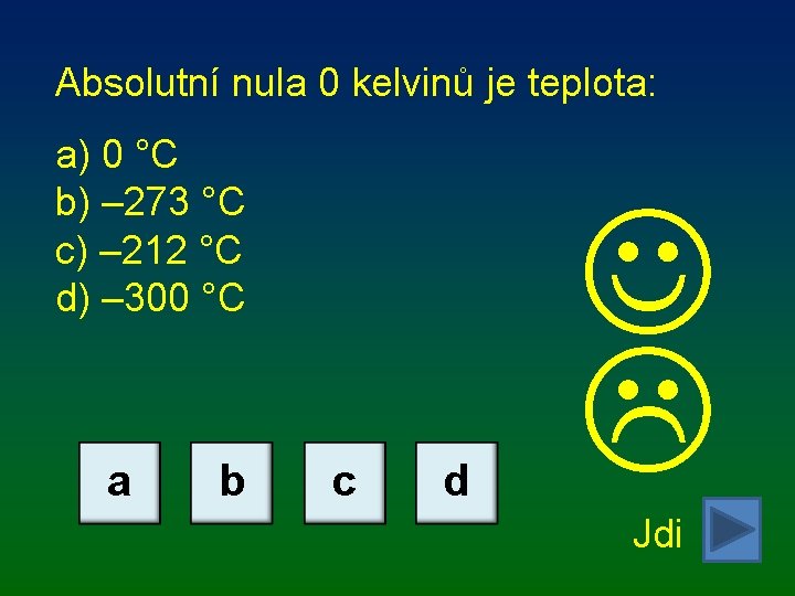 Absolutní nula 0 kelvinů je teplota: a) 0 °C b) – 273 °C c)