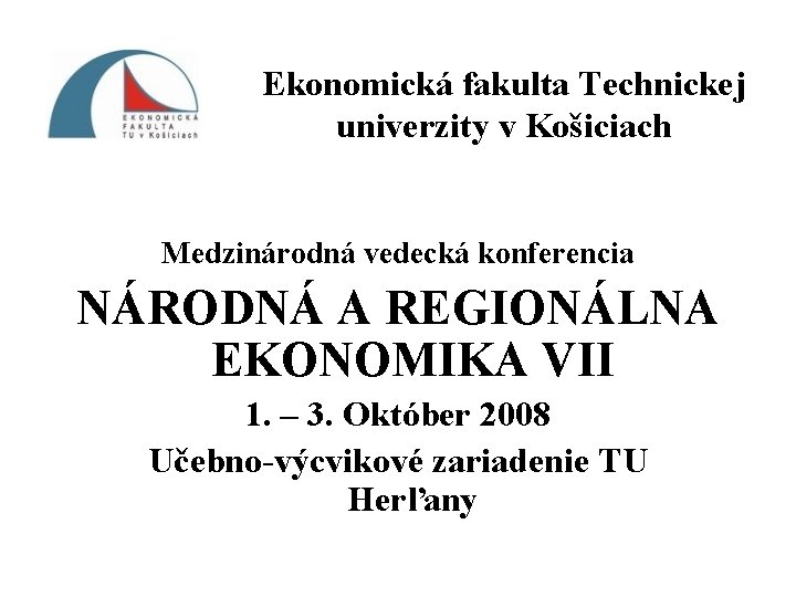 Ekonomická fakulta Technickej univerzity v Košiciach Medzinárodná vedecká konferencia NÁRODNÁ A REGIONÁLNA EKONOMIKA VII
