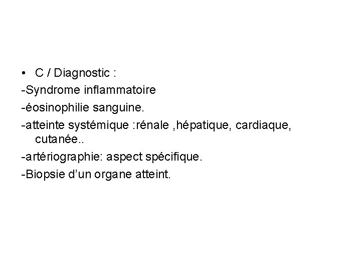  • C / Diagnostic : -Syndrome inflammatoire -éosinophilie sanguine. -atteinte systémique : rénale