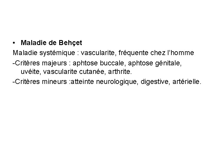  • Maladie de Behçet Maladie systémique : vascularite, fréquente chez l’homme -Critères majeurs