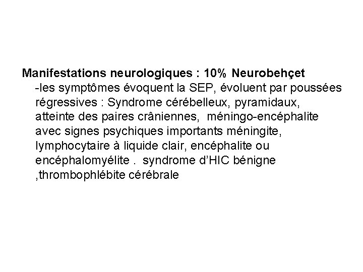 Manifestations neurologiques : 10% Neurobehçet -les symptômes évoquent la SEP, évoluent par poussées régressives