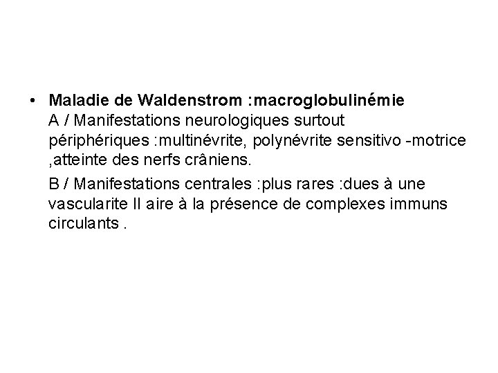  • Maladie de Waldenstrom : macroglobulinémie A / Manifestations neurologiques surtout périphériques :