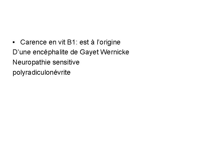  • Carence en vit B 1: est à l’origine D’une encéphalite de Gayet