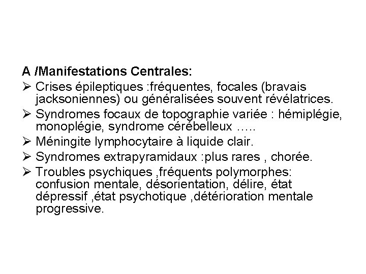 A /Manifestations Centrales: Ø Crises épileptiques : fréquentes, focales (bravais jacksoniennes) ou généralisées souvent