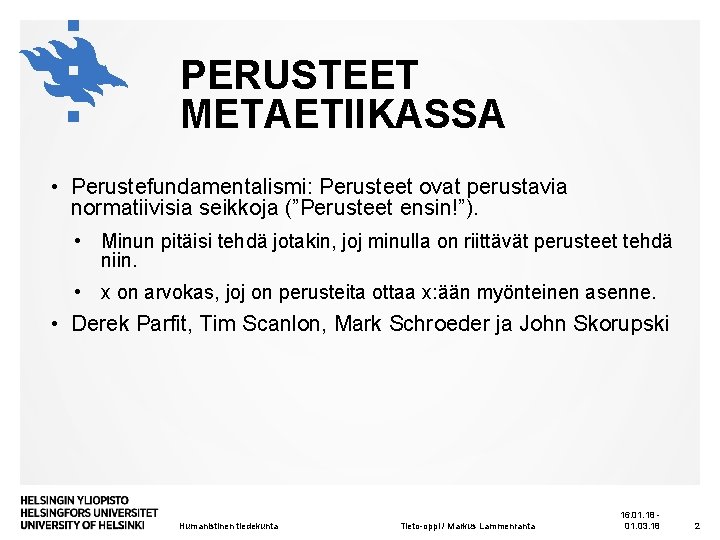 PERUSTEET METAETIIKASSA • Perustefundamentalismi: Perusteet ovat perustavia normatiivisia seikkoja (”Perusteet ensin!”). • Minun pitäisi PERUSTEET METAETIIKASSA • Perustefundamentalismi: Perusteet ovat perustavia normatiivisia seikkoja (”Perusteet ensin!”). • Minun pitäisi