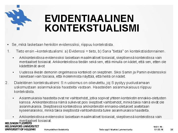 EVIDENTIAALINEN KONTEKSTUALISMI • Se, mikä lasketaan henkilön evidenssiksi, riippuu kontekstista. 1. Tieto ensin –kontekstualismi: EVIDENTIAALINEN KONTEKSTUALISMI • Se, mikä lasketaan henkilön evidenssiksi, riippuu kontekstista. 1. Tieto ensin –kontekstualismi:
