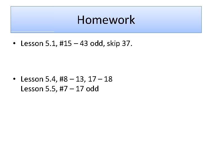 Homework • Lesson 5. 1, #15 – 43 odd, skip 37. • Lesson 5.