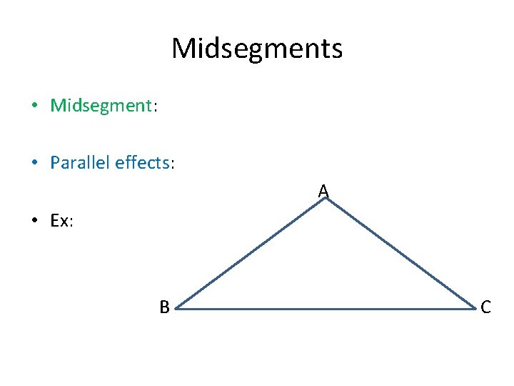 Midsegments • Midsegment: • Parallel effects: A • Ex: B C 