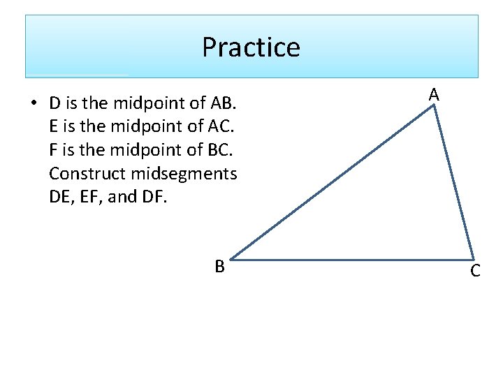 Practice • D is the midpoint of AB. E is the midpoint of AC.