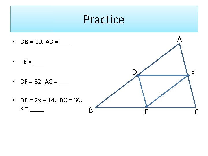 Practice A • DB = 10. AD = ___ • FE = ___ D