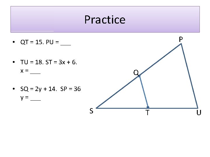 Practice P • QT = 15. PU = ___ • TU = 18. ST