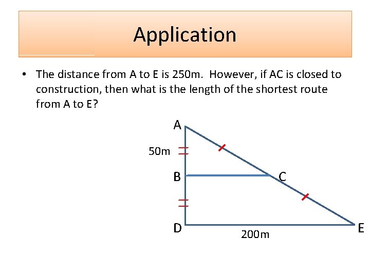 Application • The distance from A to E is 250 m. However, if AC